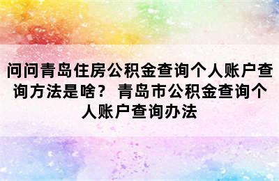 问问青岛住房公积金查询个人账户查询方法是啥？ 青岛市公积金查询个人账户查询办法